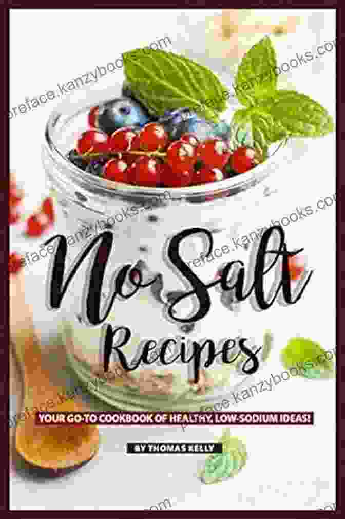 Low Sodium Cookbook No Salt Recipes: Your GO TO Cookbook Of Healthy Low Sodium Ideas