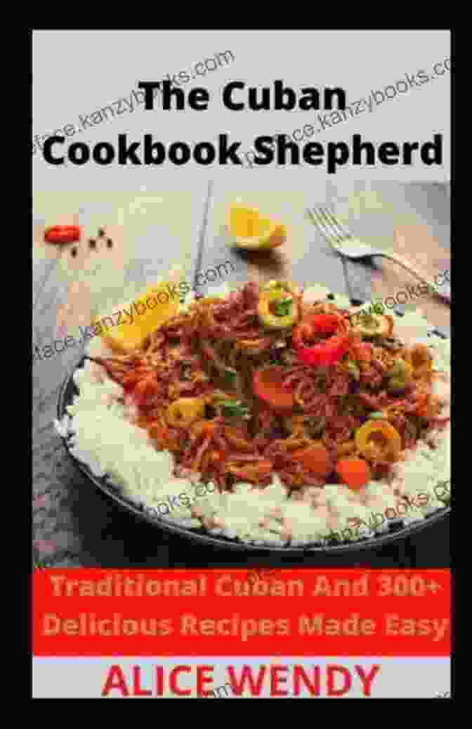 The Cuban Cookbook Shepherd Cover The Cuban Cookbook Shepherd: Traditional Cuban And 300+ Delicious Recipes Made Easy