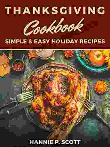 Thanksgiving Cookbook (Delicious Thanksgiving Recipes): 100 Simple Easy Holiday Recipes