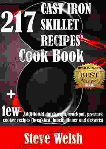 217 Cast Iron Skillet Recipe Cook + Few Additional Dutch Oven Crockpot And Pressure Cooker Recipes (Breakfast Lunch Dinner Desserts)