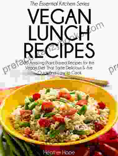 Vegan Lunch Recipes: 30 Amazing Plant Based Recipes For The Vegan Diet That Taste Delicious Are Quick Easy To Cook (Essential Kitchen 29)