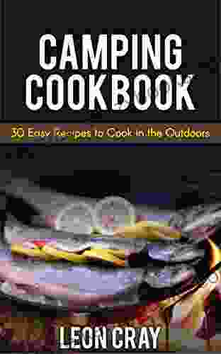 Camping Cookbook: 30 Easy Recipes To Cook In The Outdoors (Camping Campfire Recipes Grilling Camp)