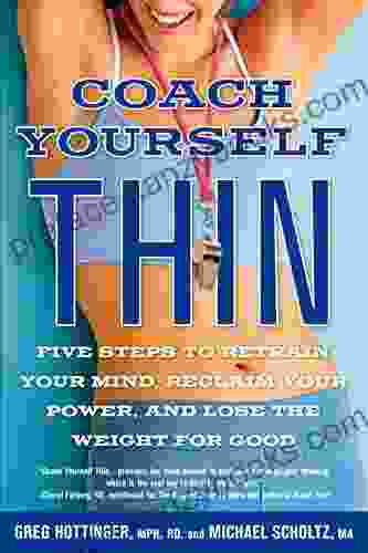 Coach Yourself Thin: Five Steps To Retrain Your Mind Reclaim Your Power And Lose The Weight For Good