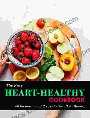 The Easy Heart Healthy Cookbook : 80 Doctor Forward Recipes For Your Body Healthy