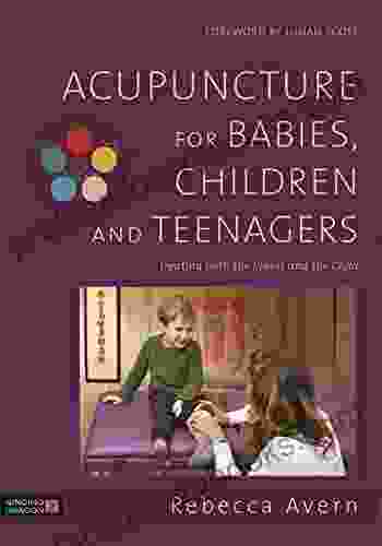 Acupuncture For Babies Children And Teenagers: Treating Both The Illness And The Child