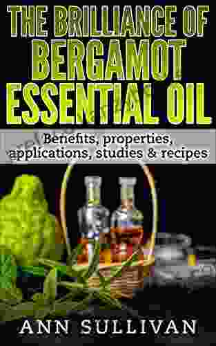 The Brilliance Of Bergamot Essential Oil: Benefits Properties Applications Studies Recipes