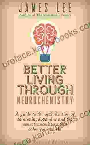 Better Living Through Neurochemistry A guide to the optimization of serotonin dopamine and the neurotransmitters that color your world