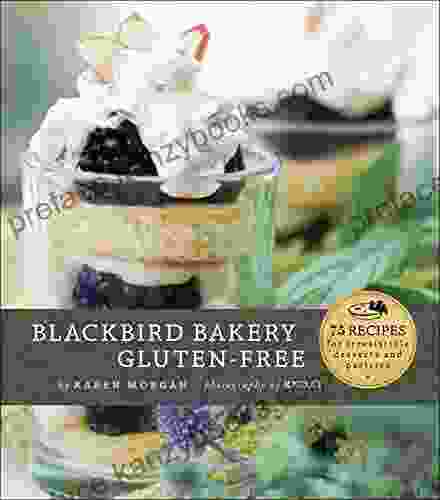 Blackbird Bakery Gluten Free: 75 Recipes For Irresistible Desserts And Pastries