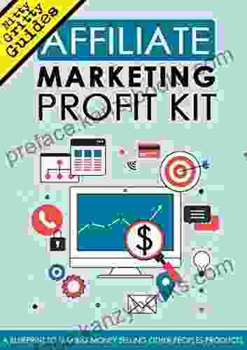 Affiliate Marketing Profit Kit: A Blueprint To Making Money Selling Other People S Products (Nitty Gritty Guide 1005)