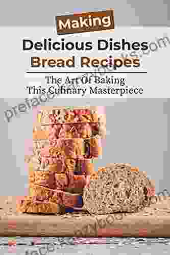 Making Delicious Dishes Bread Recipes: The Art Of Baking This Culinary Masterpiece: Bread Maker Machine Recipes