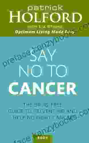 Say No To Cancer: The Drug Free Guide To Preventing And Helping Fight Cancer