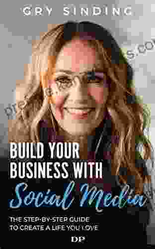 Build Your Business with Social Media: The Step by Step Guide to Create a Life You Love