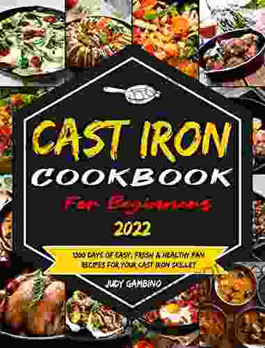 Cast Iron Cookbook For Beginners 2024: 1200 Days Of Easy Fresh And Healthy Pan Recipes For Your Cast Iron Skillet And Dutch Oven