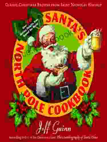 Santa S North Pole Cookbook: Classic Christmas Recipes From Saint Nicholas Himself