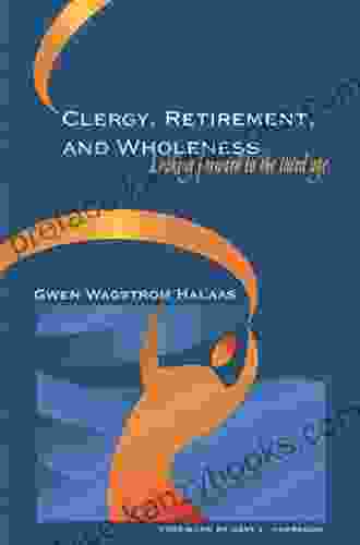 Clergy Retirement And Wholeness: Looking Forward To The Third Age