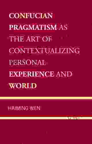 Confucian Pragmatism As The Art Of Contextualizing Personal Experience And World