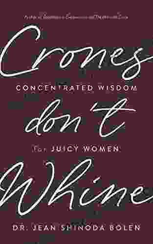 Crones Don T Whine: Concentrated Wisdom For Juicy Women (Devine Feminine And Goddesses In Older Women)