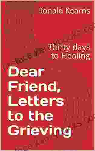 Dear Friend Letters To The Grieving : Thirty Days To Healing