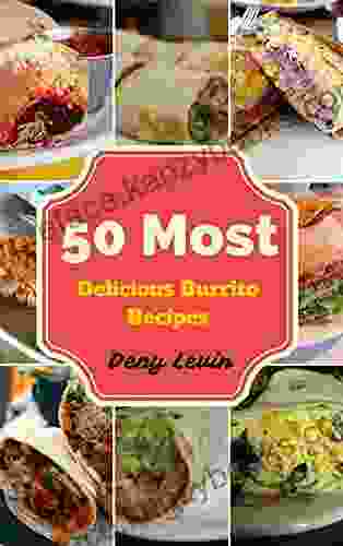 Burrito Cookbook : 50 Most Delicious Of Burrito Recipes (Burrito Cookbook Burrito Cookbooks Burrito Recipe Burrito Recipes Burrito Maker Burrito Burrito Books)
