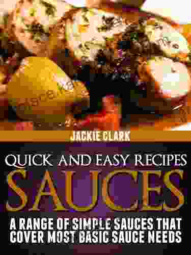 Quick And Easy Recipes Sauces: A Range Of Simple Sauces That Cover Most Basic Sauce Needs (Quick And Easy Recipes 1 2)