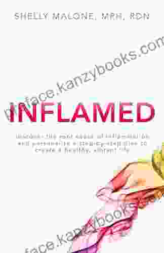 INFLAMED: Discover The Root Cause Of Inflammation And Personalize A Step By Step Plan To Create A Healthy Vibrant Life