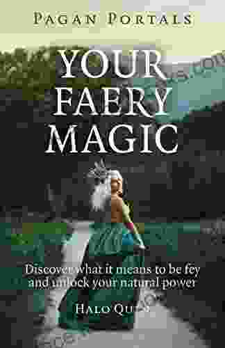 Pagan Portals Your Faery Magic: Discover What It Means To Be Fey And Unlock Your Natural Power