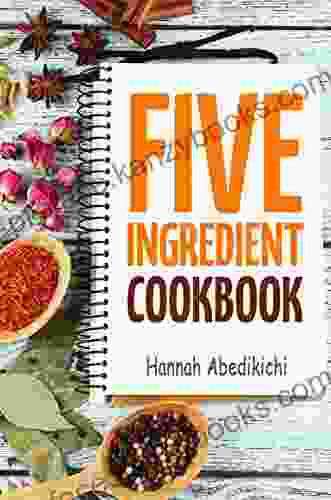 Five Ingredient Cookbook: Easy Recipes In 5 Ingredients Or Less (Five Ingredient Cookbooks 1)