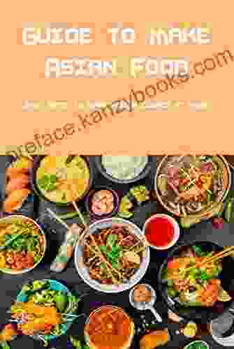 Guide To Make Asian Food: Easy Ways To Make Asian Dishes At Home: Asian Food Instruction