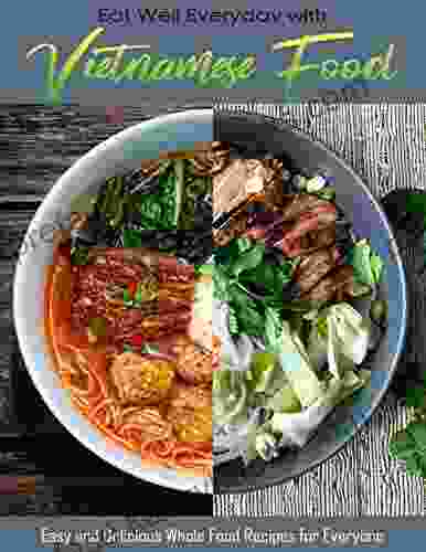 Eat Well Everyday With Vietnamese Food With Easy And Delicious Whole Food Recipes For Everyone