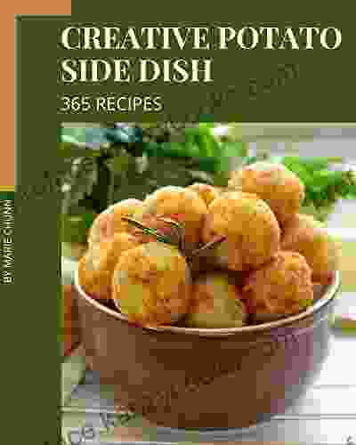 365 Creative Potato Side Dish Recipes: A Timeless Potato Side Dish Cookbook