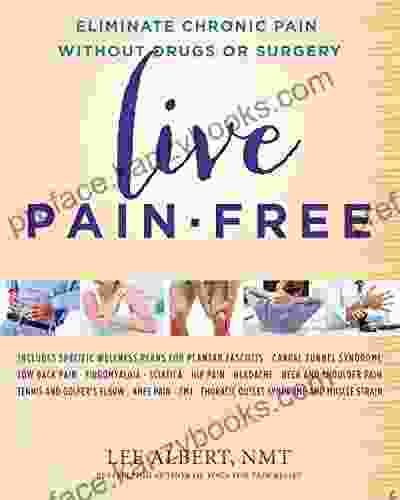 Live Pain Free: Eliminate Chronic Pain Without Drugs Or Surgery