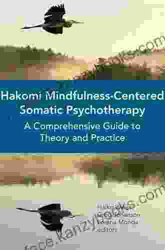 Hakomi Mindfulness Centered Somatic Psychotherapy: A Comprehensive Guide To Theory And Practice