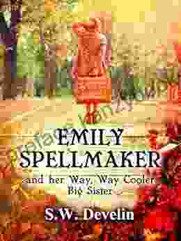 Emily Spellmaker and her Way Way Cooler Big Sister (The Chronicles of Emily Spellmaker in No Particular Order)