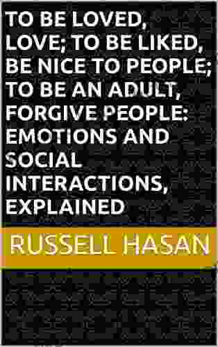 To Be Loved Love To Be Liked Be Nice To People To Be An Adult Forgive People: Emotions And Social Interactions Explained (Philosophy Logic Science Law)