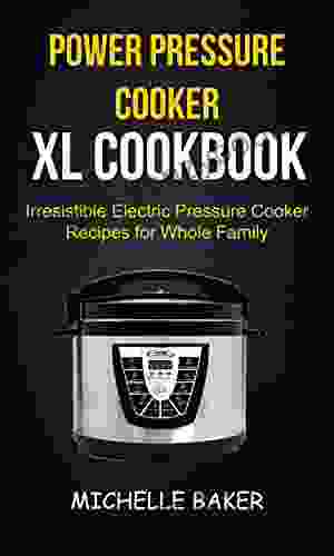 Power Pressure Cooker XL Cookbook: Irresistible Electric Pressure Cooker Recipes For Whole Family