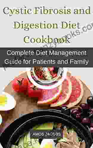 Cystic Fibrosis And Digestion Diet Cookbook: Complete Diet Management Guide For Patients And Family