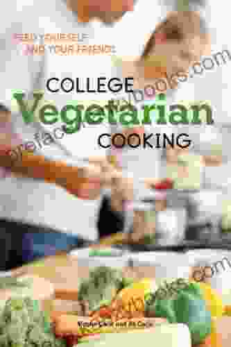 College Vegetarian Cooking: Feed Yourself And Your Friends A Cookbook