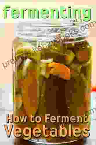 Fermenting: How To Ferment Vegetables