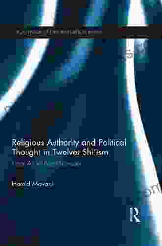 Religious Authority and Political Thought in Twelver Shi ism: From Ali to Post Khomeini (Routledge Studies in Political Islam)