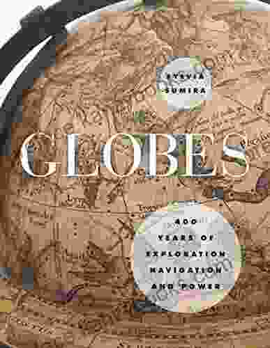 Globes: 400 Years Of Exploration Navigation And Power