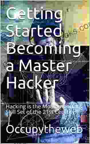 Getting Started Becoming A Master Hacker: Hacking Is The Most Important Skill Set Of The 21st Century