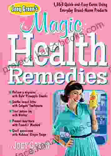 Joey Green S Magic Health Remedies: 1 363 Quick And Easy Cures Using Brand Name Products