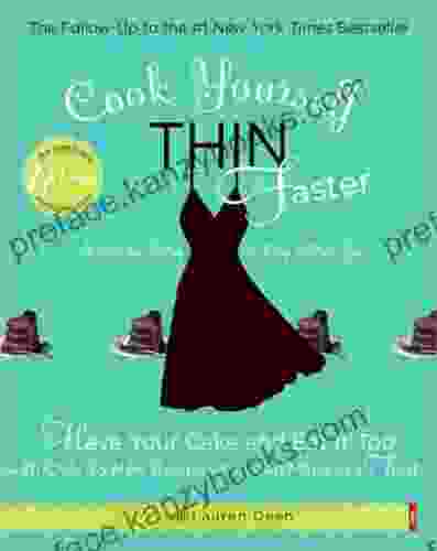 Cook Yourself Thin Faster: Have Your Cake And Eat It Too With Over 75 New Recipes You Can Make In A Flash