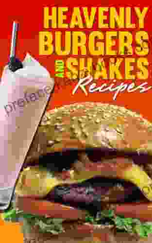 Heavenly Burgers And Shakes: Quick And Easy Cooking