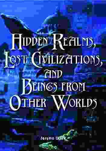 Hidden Realms Lost Civilizations And Beings From Other Worlds (The Real Unexplained Collection)