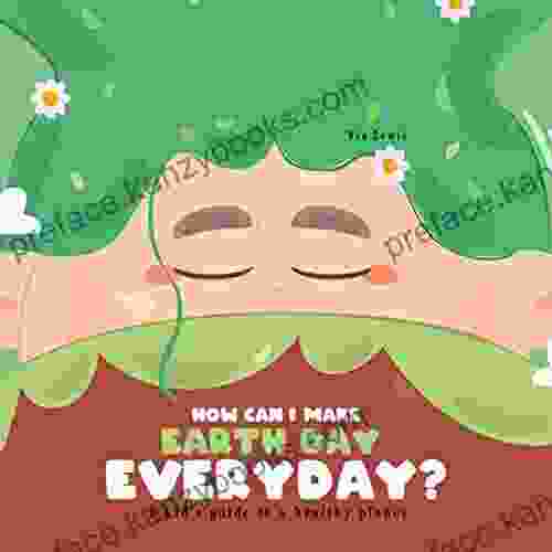 How Can I Make Earth Day Everyday?: A Kid S Guide To A Healthy Planet