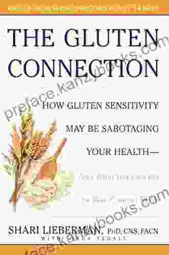 The Gluten Connection: How Gluten Sensitivity May Be Sabotaging Your Health And What You Can Do To Take Control Now