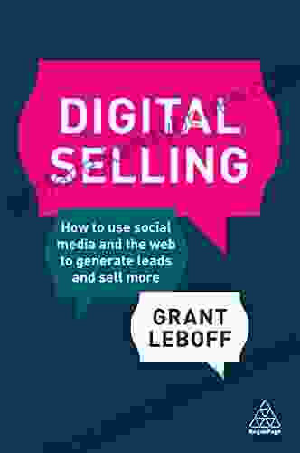 Digital Selling: How To Use Social Media And The Web To Generate Leads And Sell More