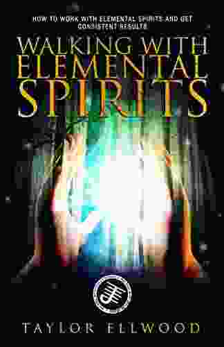 Walking With Elemental Spirits: How To Work With Elemental Spirits And Get Consistent Results (Walking With Spirits 3)