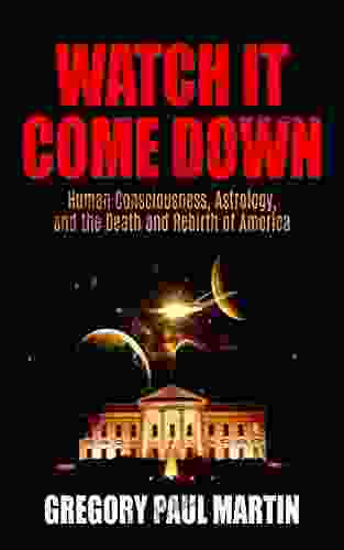 Watch It Come Down: Human Consciousness Astrology And The Death And Rebirth Of America